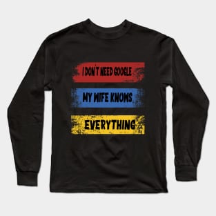 I DON'T NEED GOOGLE MY WIFE KNOWS EVERYTHING Long Sleeve T-Shirt